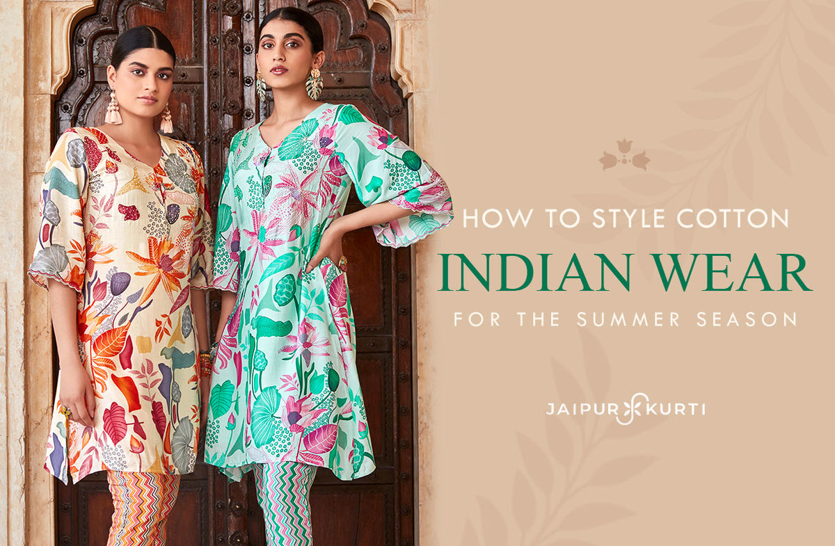 HOW TO STYLE COTTON INDIAN WEAR FOR THE SUMMER SEASON - Jaipur Kurti